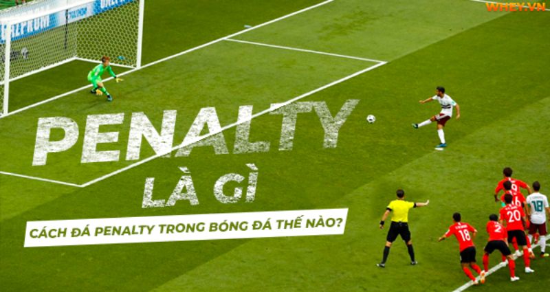 Đá penalty là gì? Tìm hiểu cách đá penalty dễ ghi bàn nhất